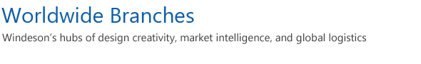Worldwide Branches Windeson’s hubs of design creativity, market intelligence, and global logistics